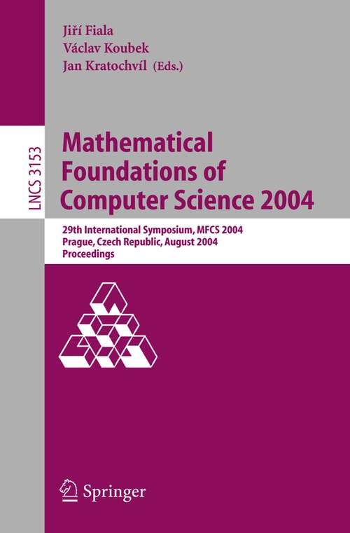 Book cover of Mathematical Foundations of Computer Science 2004: 29th International Symposium, MFCS 2004, Prague, Czech Republic, August 22-27, 2004, Proceedings (2004) (Lecture Notes in Computer Science #3153)