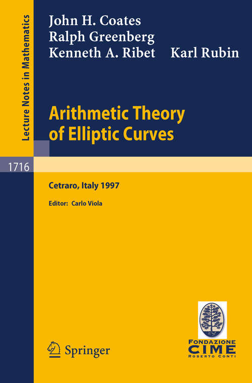 Book cover of Arithmetic Theory of Elliptic Curves: Lectures given at the 3rd Session of the Centro Internazionale Matematico Estivo (C.I.M.E.)held in Cetaro, Italy, July 12-19, 1997 (1999) (Lecture Notes in Mathematics #1716)