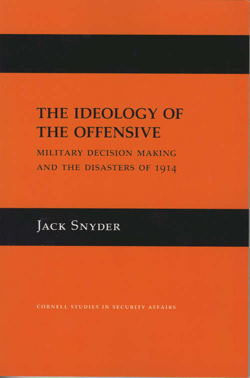 Book cover of The Ideology of the Offensive: Military Decision Making and the Disasters of 1914 (Cornell Studies in Security Affairs)