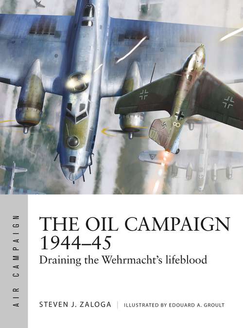 Book cover of The Oil Campaign 1944–45: Draining the Wehrmacht's lifeblood (Air Campaign)