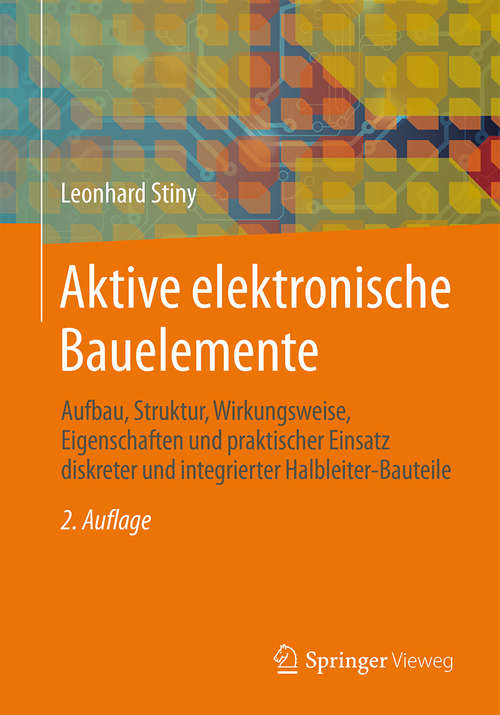 Book cover of Aktive elektronische Bauelemente: Aufbau, Struktur, Wirkungsweise, Eigenschaften und praktischer Einsatz diskreter und integrierter Halbleiter-Bauteile (2. Aufl. 2015)