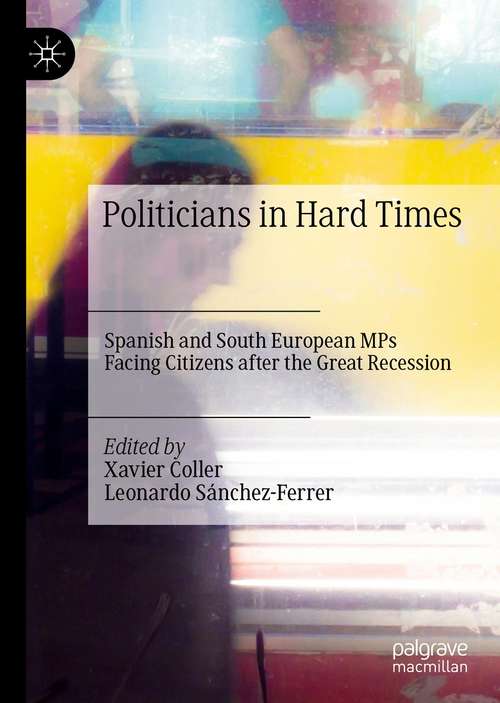 Book cover of Politicians in Hard Times: Spanish and South European MPs Facing Citizens after the Great Recession (1st ed. 2021)