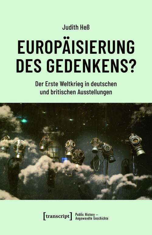 Book cover of Europäisierung des Gedenkens?: Der Erste Weltkrieg in deutschen und britischen Ausstellungen (Public History - Angewandte Geschichte #8)