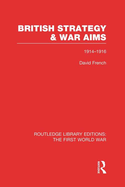 Book cover of British Strategy and War Aims 1914-1916 (Routledge Library Editions: The First World War)