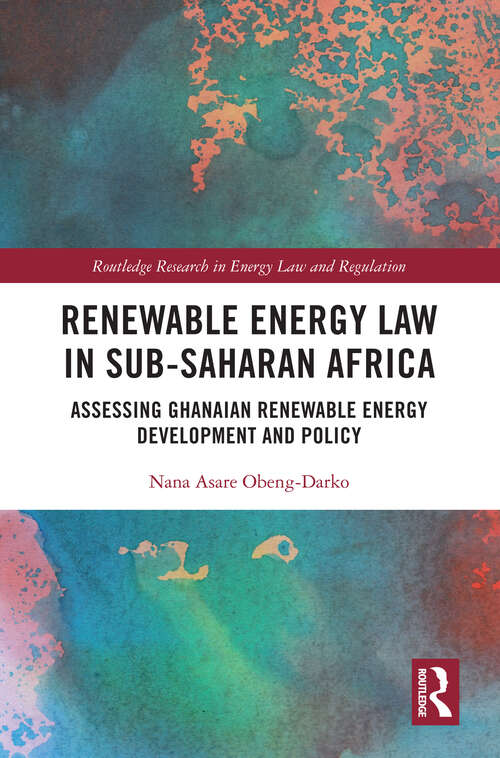Book cover of Renewable Energy Law in Sub-Saharan Africa: Assessing Ghanaian Renewable Energy Development and Policy (Routledge Research in Energy Law and Regulation)