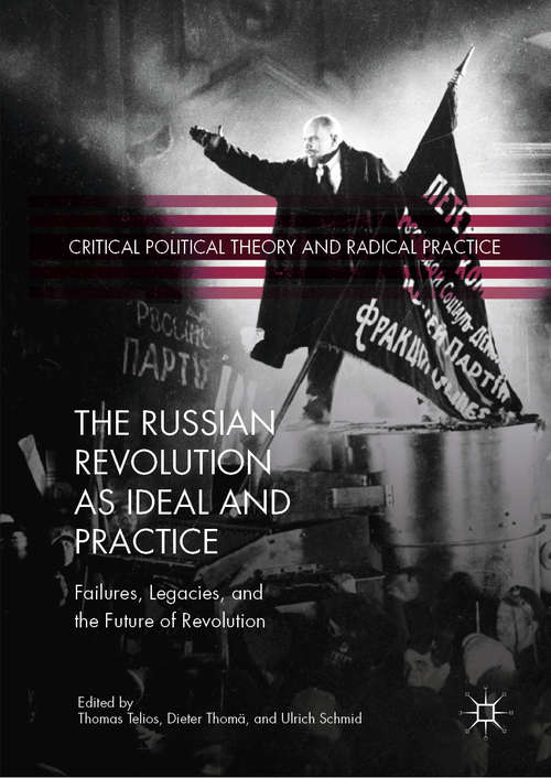 Book cover of The Russian Revolution as Ideal and Practice: Failures, Legacies, and the Future of Revolution (1st ed. 2020) (Critical Political Theory and Radical Practice)