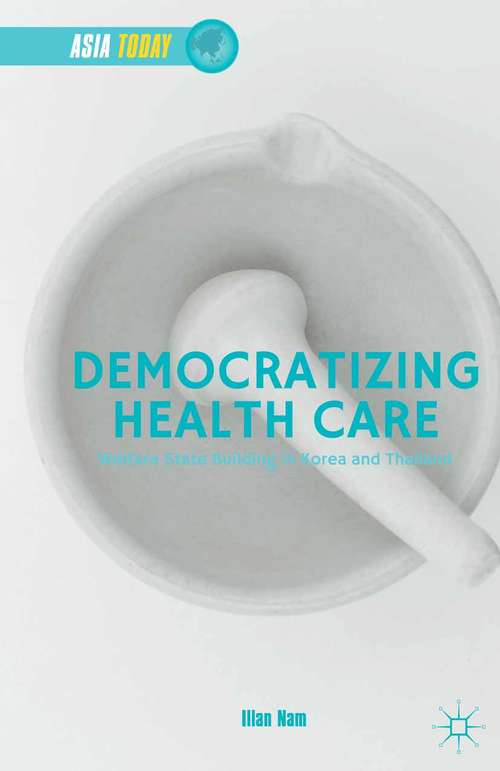 Book cover of Democratizing Health Care: Welfare State Building in Korea and Thailand (1st ed. 2015) (Asia Today)