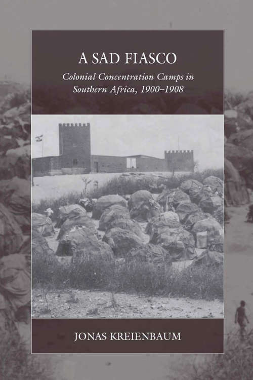 Book cover of A Sad Fiasco: Colonial Concentration Camps in Southern Africa, 1900–1908 (War and Genocide #29)