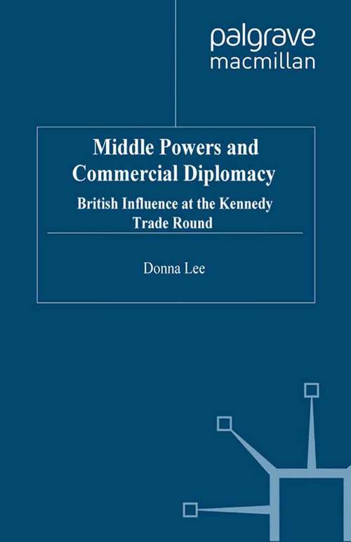 Book cover of Middle Powers & Commercial Diplomacy: British Influence at the Kennedy Trade Round (1999) (Studies in Diplomacy)