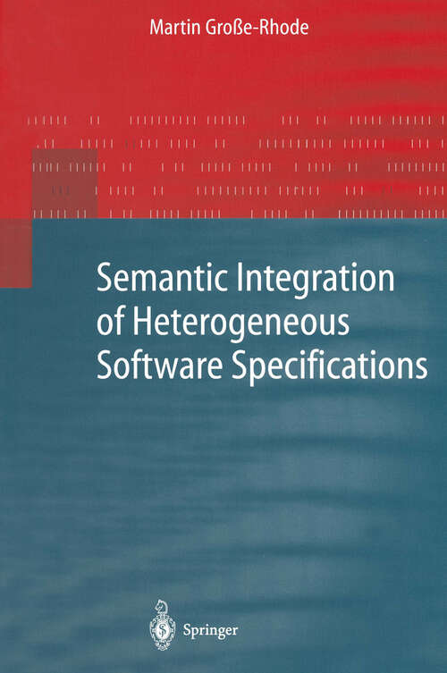 Book cover of Semantic Integration of Heterogeneous Software Specifications (2004) (Monographs in Theoretical Computer Science. An EATCS Series)