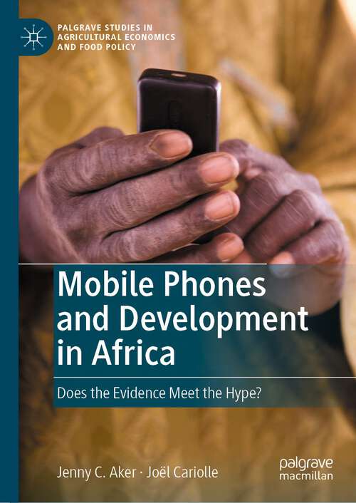 Book cover of Mobile Phones and Development in Africa: Does the Evidence Meet the Hype? (1st ed. 2023) (Palgrave Studies in Agricultural Economics and Food Policy)