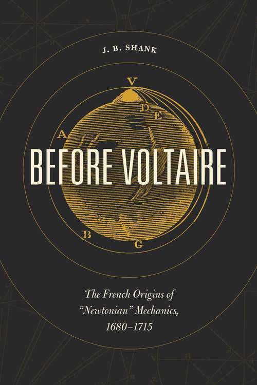 Book cover of Before Voltaire: The French Origins of “Newtonian” Mechanics, 1680-1715
