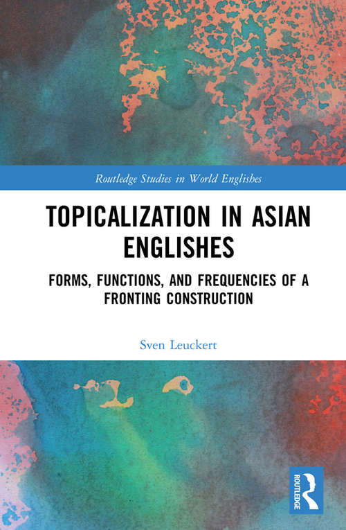 Book cover of Topicalization in Asian Englishes: Forms, Functions, and Frequencies of a Fronting Construction (Routledge Studies in World Englishes)