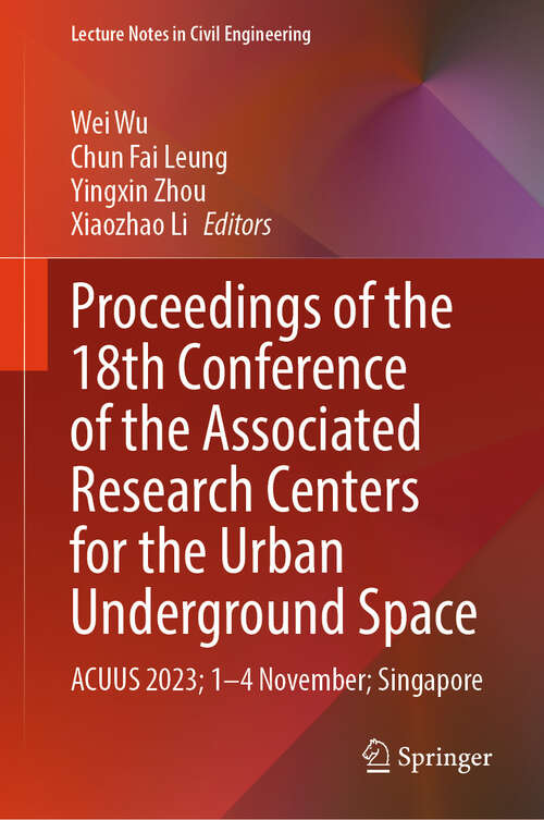 Book cover of Proceedings of the 18th Conference of the Associated Research Centers for the Urban Underground Space: ACUUS 2023; 1–4 November; Singapore (2024) (Lecture Notes in Civil Engineering #471)