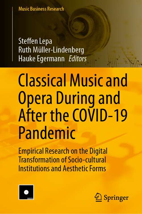 Book cover of Classical Music and Opera During and After the COVID-19 Pandemic: Empirical Research on the Digital Transformation of Socio-cultural Institutions and Aesthetic Forms (1st ed. 2023) (Music Business Research)