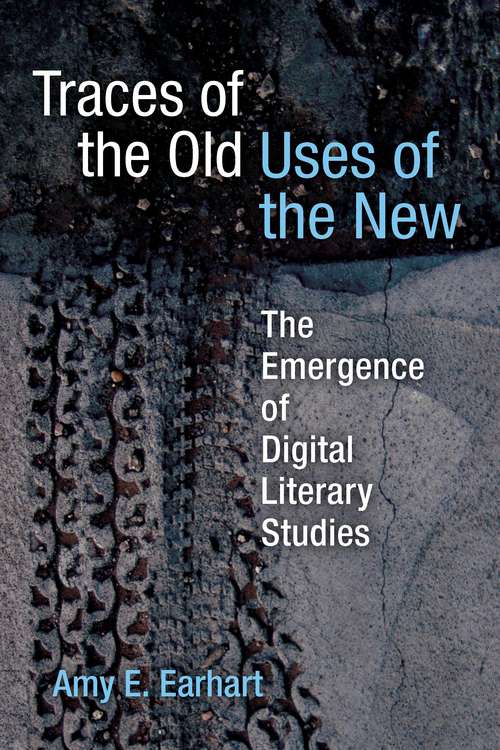 Book cover of Traces of the Old, Uses of the New: The Emergence of Digital Literary Studies (Editorial Theory And Literary Criticism)