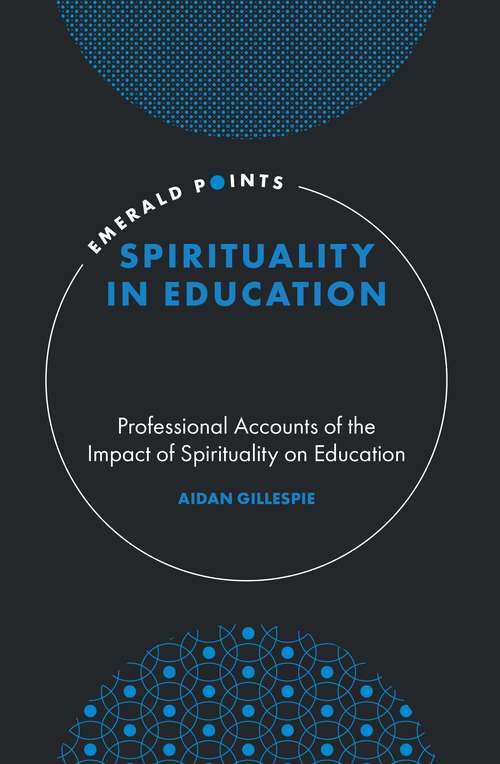 Book cover of Spirituality in Education: Professional Accounts of the Impact of Spirituality on Education (Emerald Points)