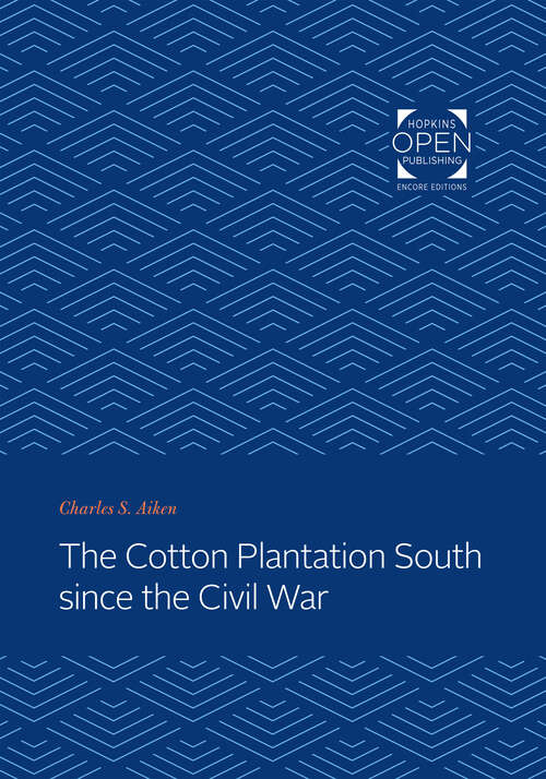 Book cover of The Cotton Plantation South since the Civil War (Creating the North American Landscape)