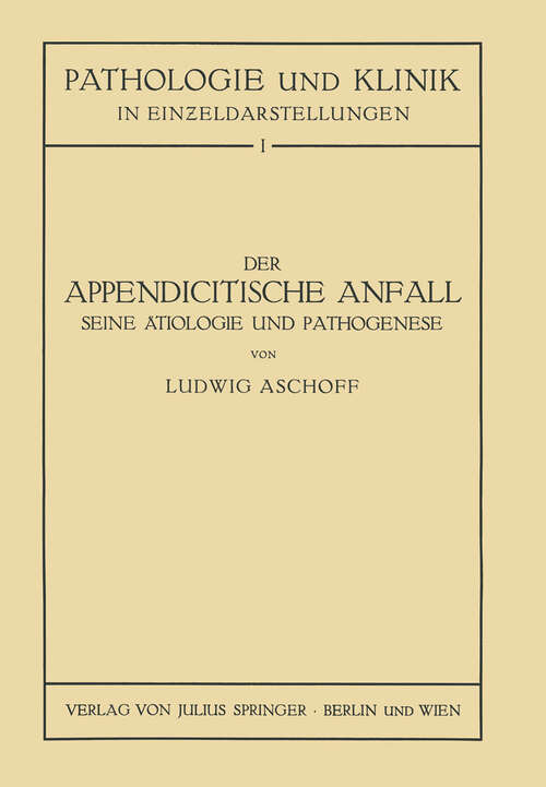 Book cover of Der Appendicitische Anfall Seine Ätiologie und Pathogenese.: Mit Einem Kurzen Beitrag Über die Lymphgefässverhältnisse am Menschlichen Wurmfortsatz (1930) (Pathologie und Klink in Einzeldarstellungen #1)