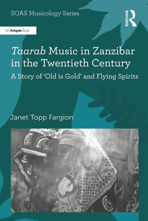 Book cover of Taarab Music in Zanzibar in the Twentieth Century: A Story of ‘Old is Gold’ and Flying Spirits (SOAS Studies in Music Series)