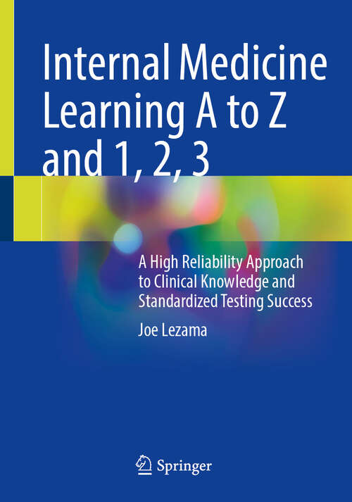 Book cover of Internal Medicine Learning A to Z and 1, 2, 3: A High Reliability Approach to Clinical Knowledge and Standardized Testing Success (2024)