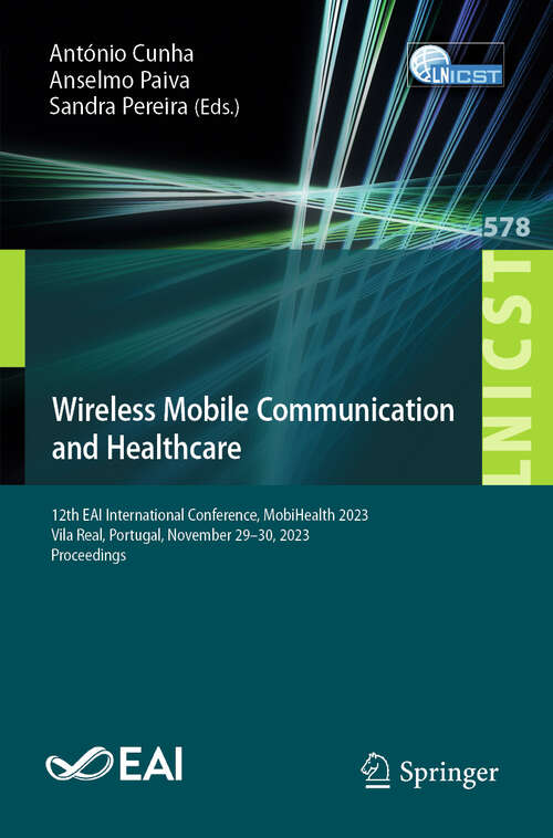 Book cover of Wireless Mobile Communication and Healthcare: 12th EAI International Conference, MobiHealth 2023, Vila Real, Portugal, November 29-30, 2023 Proceedings (2024) (Lecture Notes of the Institute for Computer Sciences, Social Informatics and Telecommunications Engineering #578)