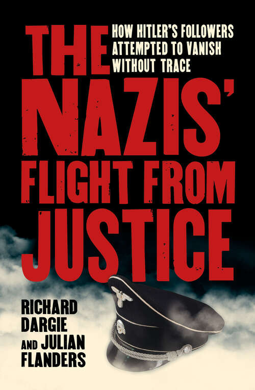 Book cover of The Nazis' Flight from Justice: How Hitler's Followers Attempted to Vanish Without Trace