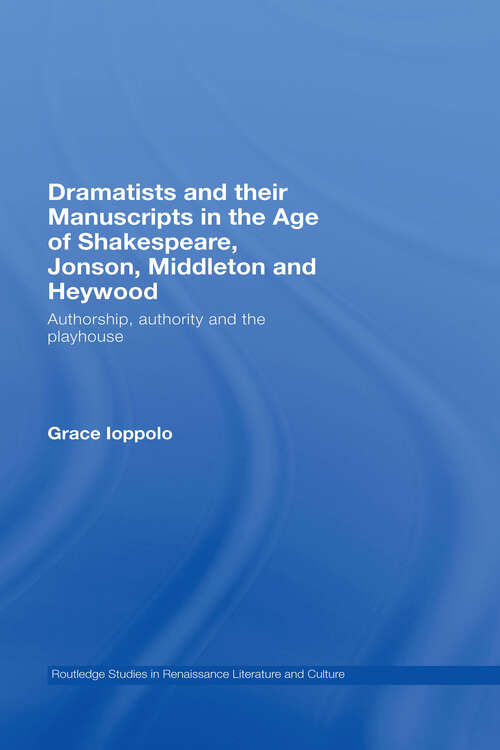 Book cover of Dramatists and their Manuscripts in the Age of Shakespeare, Jonson, Middleton and Heywood: Authorship, Authority and the Playhouse (Routledge Studies in Renaissance Literature and Culture)