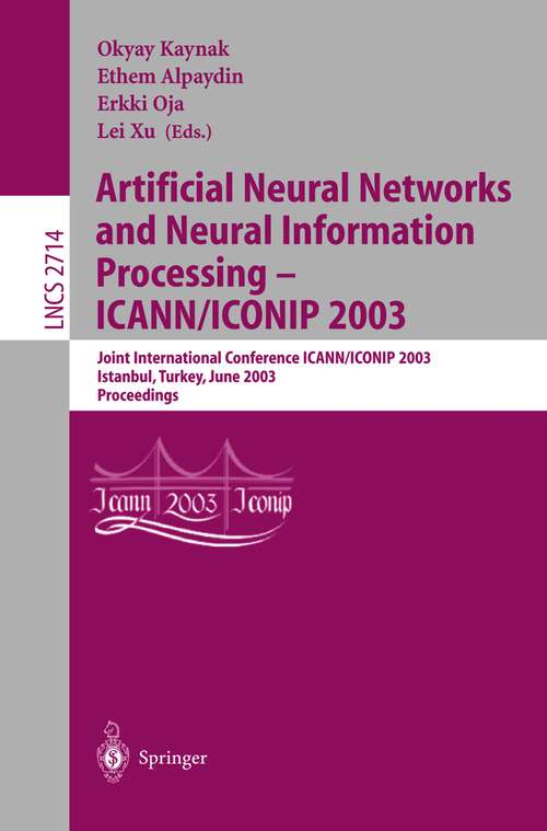 Book cover of Artificial Neural Networks and Neural Information Processing — ICANN/ICONIP 2003: Joint International Conference ICANN/ICONIP 2003, Istanbul, Turkey, June 26–29, 2003, Proceedings (2003) (Lecture Notes in Computer Science #2714)