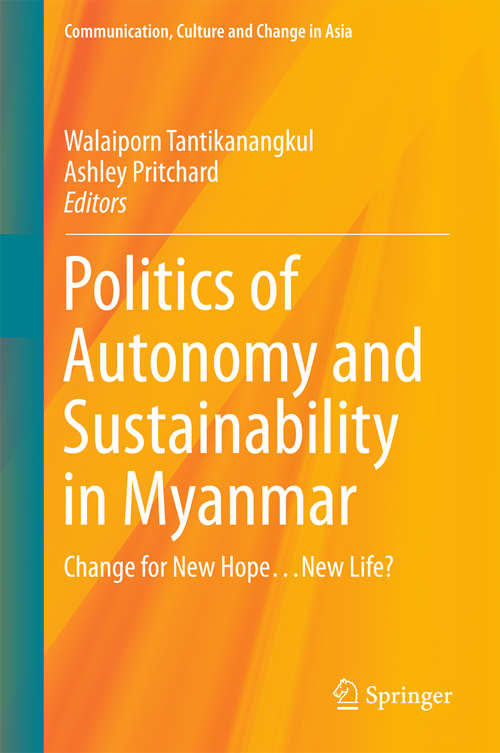 Book cover of Politics of Autonomy and Sustainability in Myanmar: Change for New Hope…New Life? (1st ed. 2016) (Communication, Culture and Change in Asia #1)