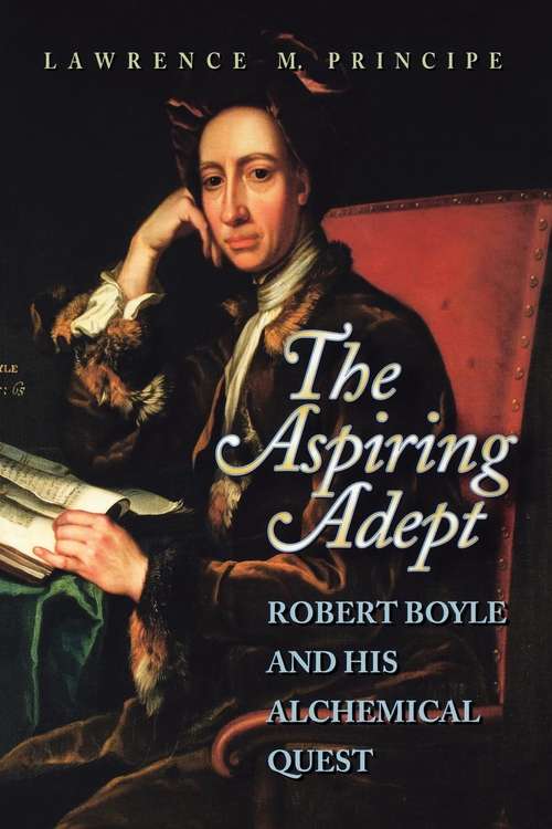 Book cover of The Aspiring Adept: Robert Boyle and His Alchemical Quest