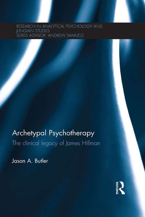 Book cover of Archetypal Psychotherapy: The clinical legacy of James Hillman (Research in Analytical Psychology and Jungian Studies)