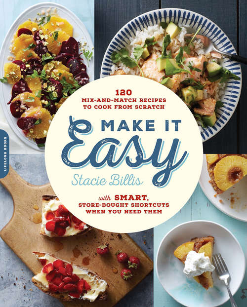 Book cover of Make It Easy: 120 Mix-and-Match Recipes to Cook from Scratch -- with Smart Store-Bought Shortcuts When You Need Them