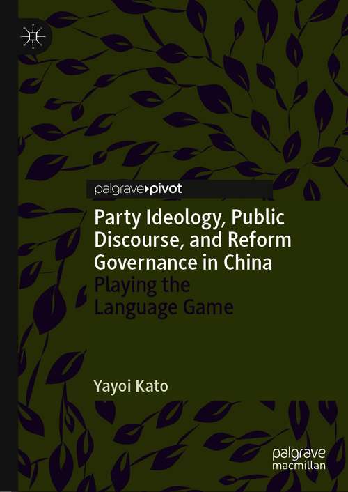 Book cover of Party Ideology, Public Discourse, and Reform Governance in China: Playing the Language Game (1st ed. 2021) (Politics and Development of Contemporary China)