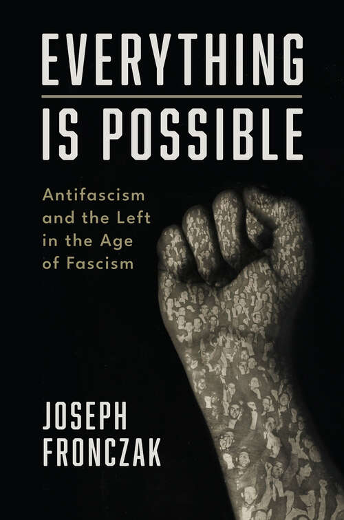 Book cover of Everything Is Possible: Antifascism and the Left in the Age of Fascism