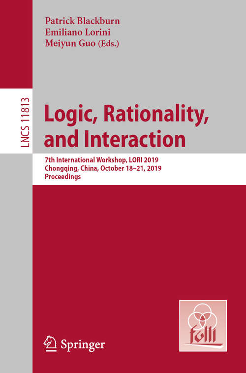 Book cover of Logic, Rationality, and Interaction: 7th International Workshop, LORI 2019, Chongqing, China, October 18–21, 2019, Proceedings (1st ed. 2019) (Lecture Notes in Computer Science #11813)