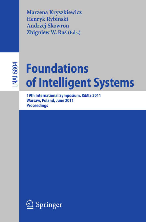 Book cover of Foundations of Intelligent Systems: 19th International Symposium, ISMIS 2011, Warsaw, Poland, June 28-30, 2011, Proceedings (2011) (Lecture Notes in Computer Science #6804)