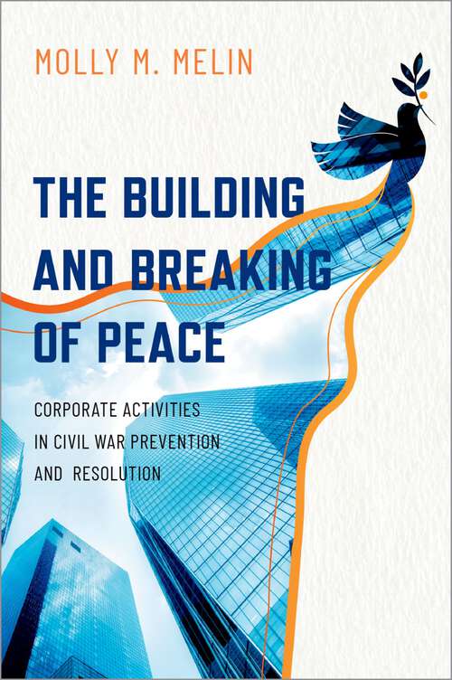 Book cover of The Building and Breaking of Peace: Corporate Activities in Civil War Prevention and Resolution