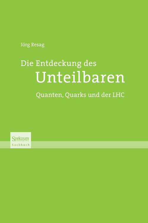 Book cover of Die Entdeckung des Unteilbaren: Quanten, Quarks und der LHC (2010)