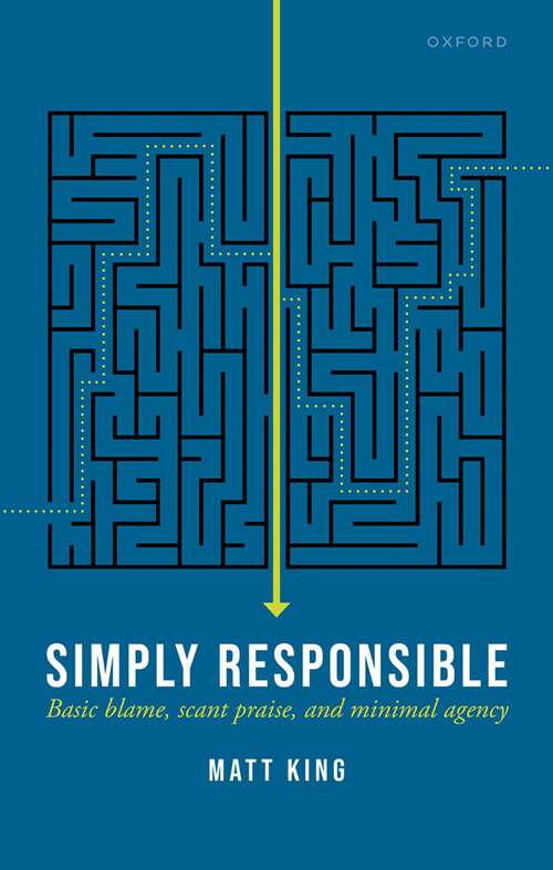 Book cover of Simply Responsible: Basic Blame, Scant Praise, and Minimal Agency