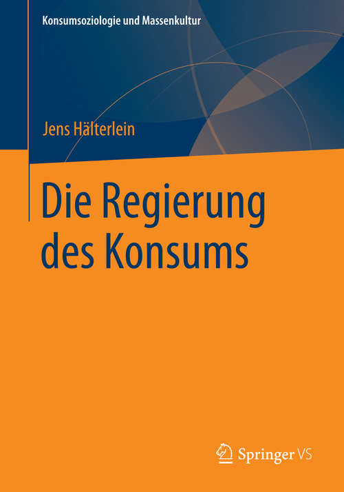 Book cover of Die Regierung des Konsums (2015) (Konsumsoziologie und Massenkultur)