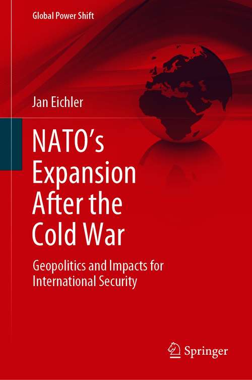 Book cover of NATO’s Expansion After the Cold War: Geopolitics and Impacts for International Security (1st ed. 2021) (Global Power Shift)