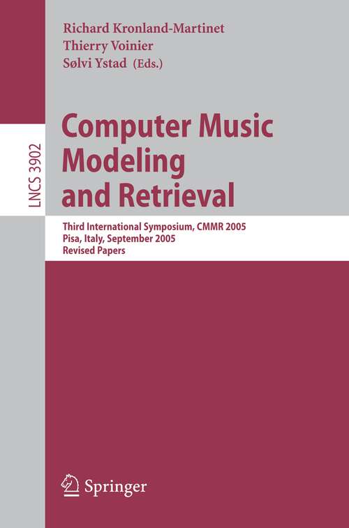 Book cover of Computer Music Modeling and Retrieval: Third International Symposium, CMMR 2005, Pisa, Italy, September 26-28, 2005, Revised Papers (2006) (Lecture Notes in Computer Science #3902)