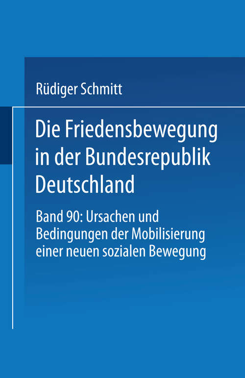 Book cover of Die Friedensbewegung in der Bundesrepublik Deutschland: Ursachen und Bedingungen der Mobilisierung einer neuen sozialen Bewegung (1990) (XStudien zur Kommunikationswissenschaft #90)