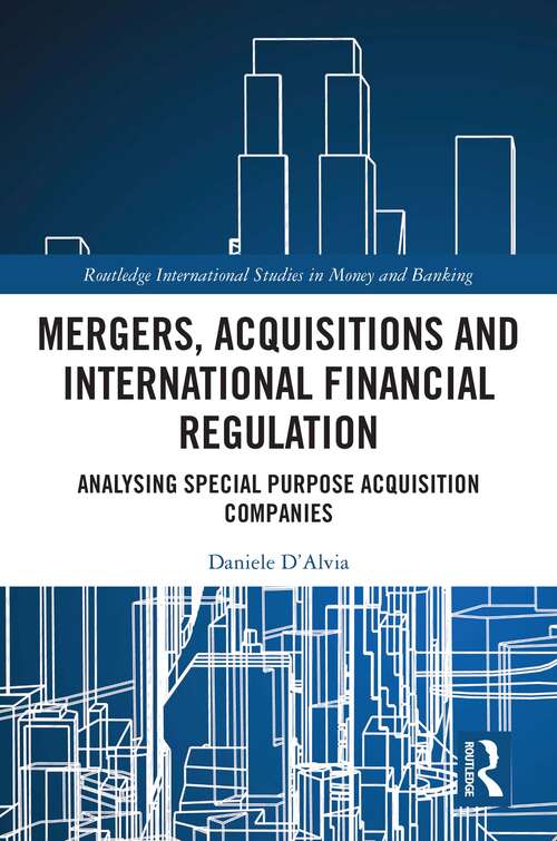 Book cover of Mergers, Acquisitions and International Financial Regulation: Analysing Special Purpose Acquisition Companies (Routledge International Studies in Money and Banking)