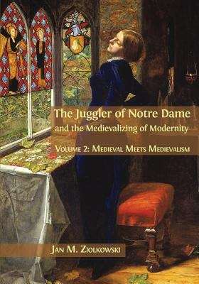 Book cover of The Juggler of Notre Dame and the Medievalizing of Modernity: Vol. 2: Medieval Meets Medievalism (PDF)