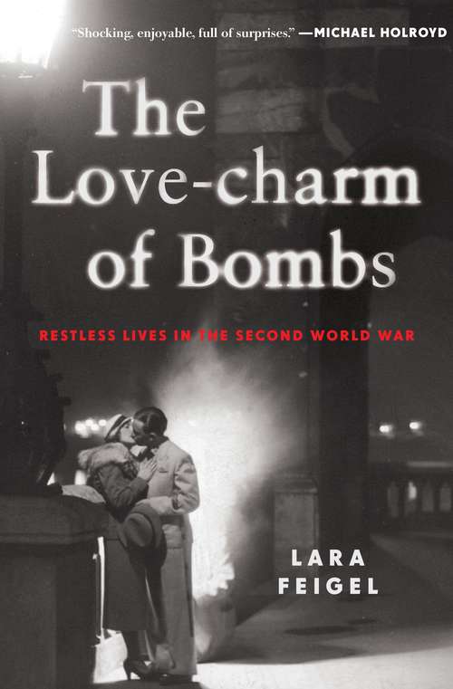 Book cover of The Love-charm of Bombs: Restless Lives in the Second World War