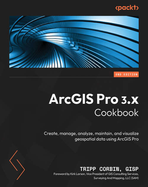 Book cover of ArcGIS Pro 3.x Cookbook: Create, manage, analyze, maintain, and visualize geospatial data using ArcGIS Pro