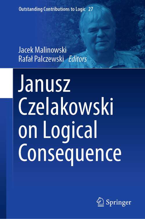Book cover of Janusz Czelakowski on Logical Consequence (Outstanding Contributions To Logic Ser. #27)