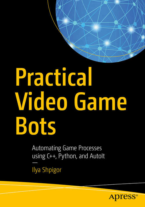 Book cover of Practical Video Game Bots: Automating Game Processes using C++, Python, and AutoIt
